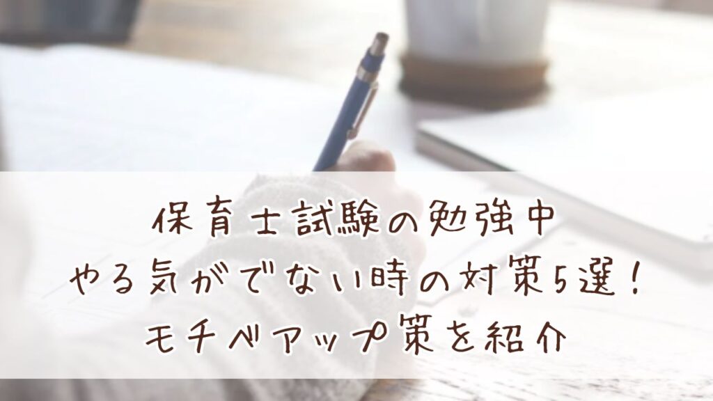 保育士試験の勉強中やる気がでない時の対策5選！モチベアップ策を紹介